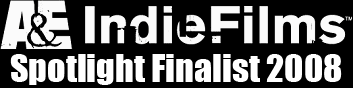 Finalist in the 2008 A&E IndieFilm Spotlight! Click for more info